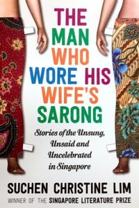 The Man Who Wore His Wife's Sarong by Suchen Christine Lim